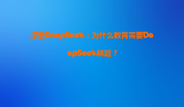 探索DeepSeek：为什么教育需要DeepSeek解题？