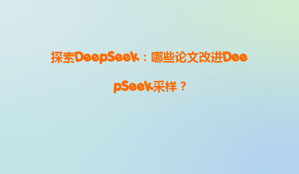 探索DeepSeek：哪些论文改进DeepSeek采样？
