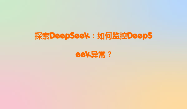 探索DeepSeek：如何监控DeepSeek异常？