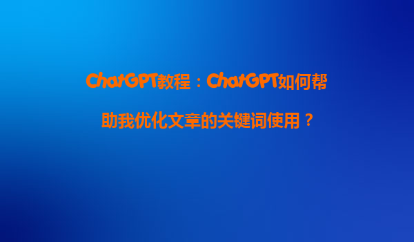 ChatGPT教程：ChatGPT如何帮助我优化文章的关键词使用？