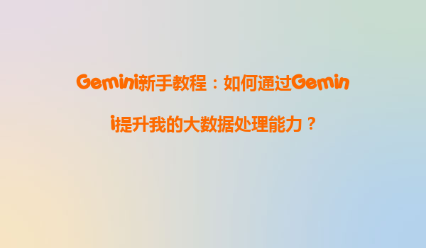 Gemini新手教程：如何通过Gemini提升我的大数据处理能力？